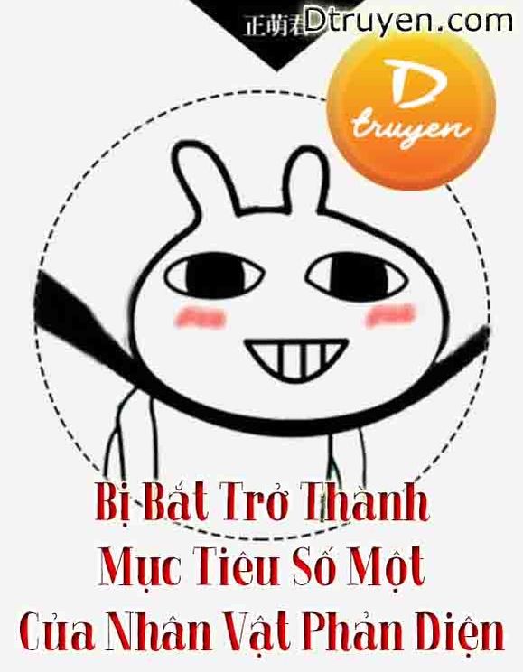 Bị Bắt Trở Thành Mục Tiêu Số Một Của Nhân Vật Phản Diện