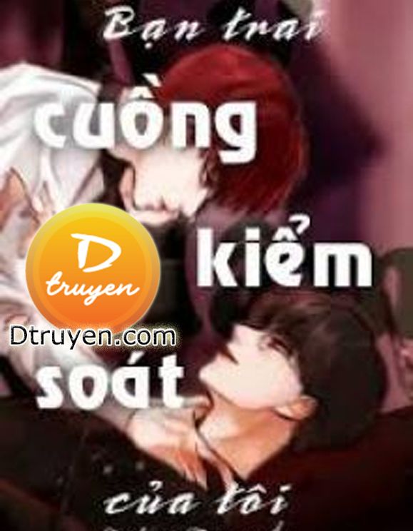 [Kỳ Hâm] Bạn Trai Cuồng Kiếm Soát Của Tôi