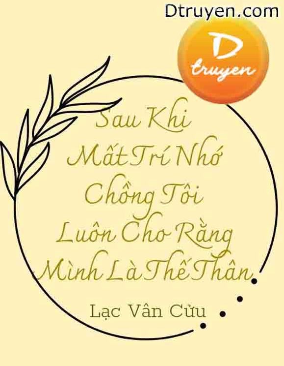 Sau Khi Mất Trí Nhớ Chồng Tôi Luôn Cho Rằng Mình Là Thế Thân