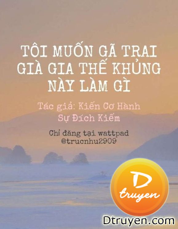 Tôi Muốn Gã Trai Già Gia Thế Khủng Này Làm Gì