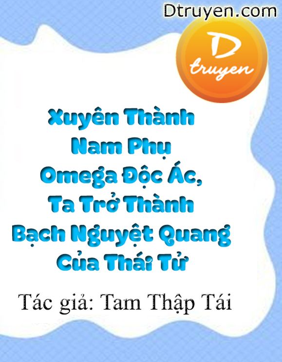 Xuyên Thành Nam Phụ Omega Độc Ác, Ta Trở Thành Bạch Nguyệt Quang Của Thái Tử