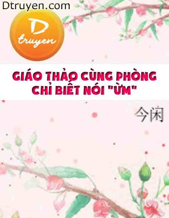 Giáo Thảo Cùng Phòng Chỉ Biết Nói “ừm”