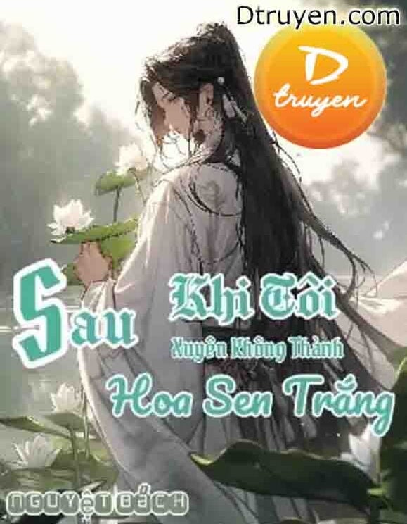 Sau Khi Tôi Xuyên Không Thành Hoa Sen Trắng