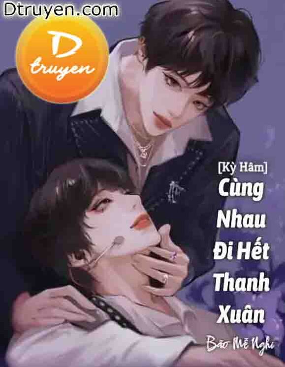 [Kỳ Hâm] Cùng Nhau Đi Hết Thanh Xuân