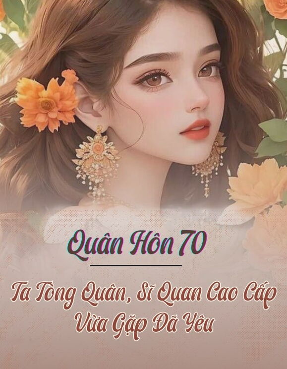 Quân Hôn 70: Ta Tòng Quân, Sĩ Quan Cao Cấp Vừa Gặp Đã Yêu