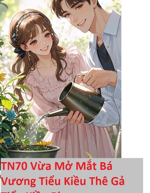 Tn70 Vừa Mở Mắt Bá Vương Tiểu Hoa Nữ Xứng Gả Cho Tiểu Kiều Phu